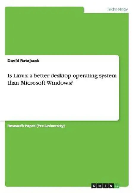 Is Linux a better desktop operating system than Microsoft Windows? by David Ratajczak