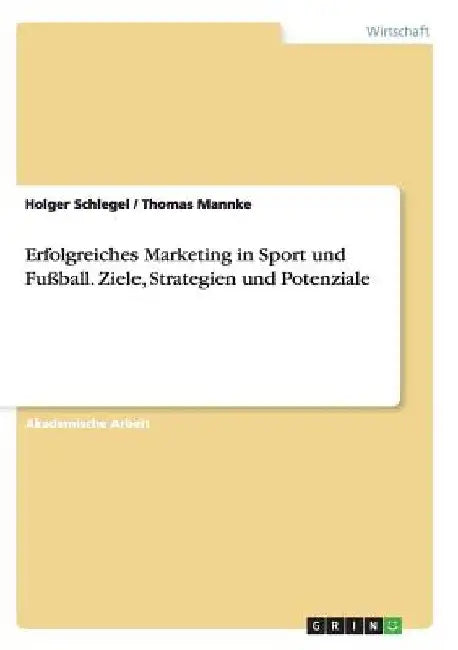 Erfolgreiches Marketing in Sport und Fußball. Ziele, Strategien und Potenziale by Schlegel, Holger