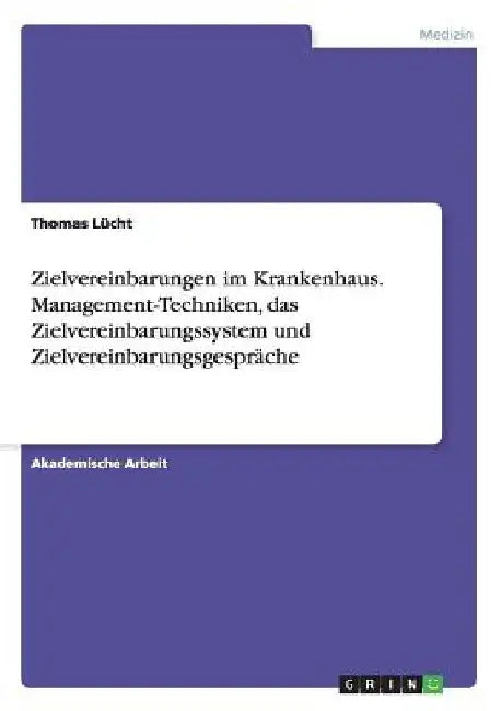 Zielvereinbarungen im Krankenhaus. Management-Techniken, das Zielvereinbarungssystem und Zielvereinbarungsgespräche by Lücht, Thomas