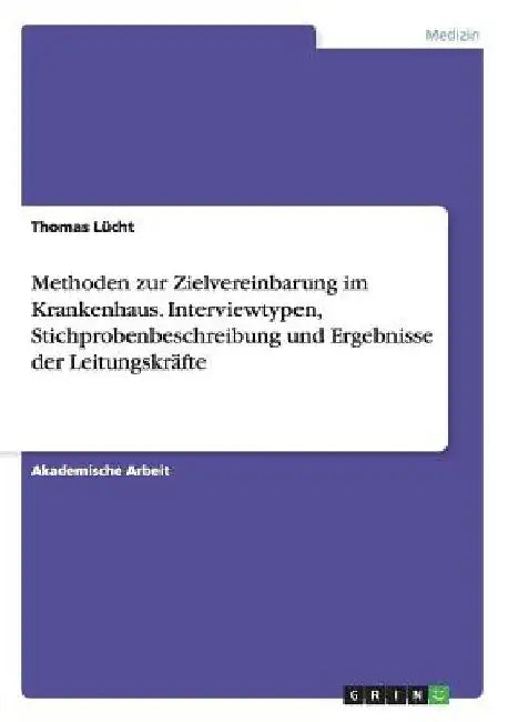 Methoden zur Zielvereinbarung im Krankenhaus. Interviewtypen, Stichprobenbeschreibung und Ergebnisse der Leitungskräfte by Lücht, Thomas