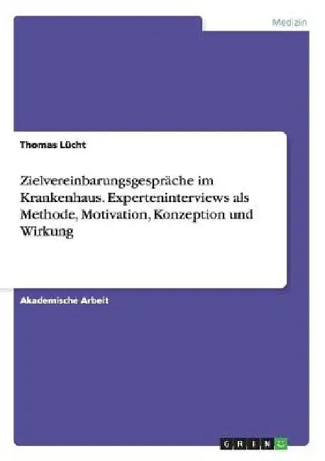 Zielvereinbarungsgespräche im Krankenhaus. Experteninterviews als Methode, Motivation, Konzeption und Wirkung by Lücht, Thomas