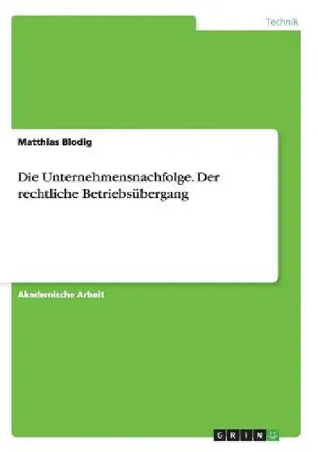 Die Unternehmensnachfolge. Der rechtliche Betriebsübergang by Blodig, Matthias