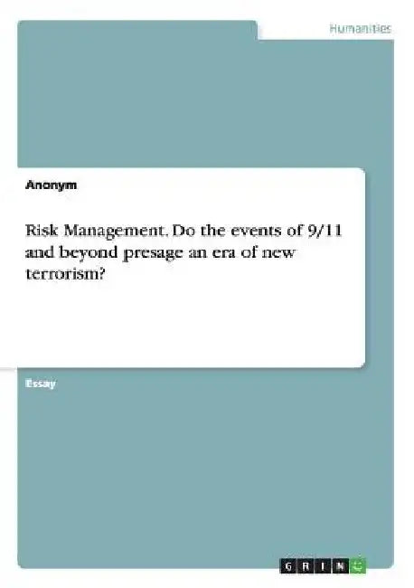 Risk Management. Do the events of 9/11 and beyond presage an era of new terrorism? by Anonymous
