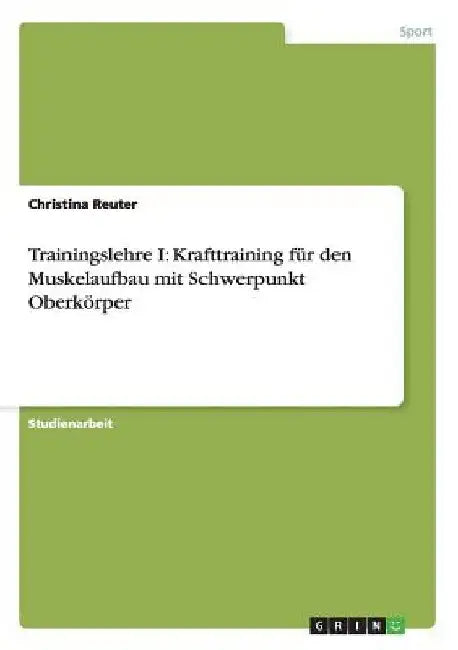 Trainingslehre I: Krafttraining für den Muskelaufbau mit Schwerpunkt Oberkörper by Reuter, Christina