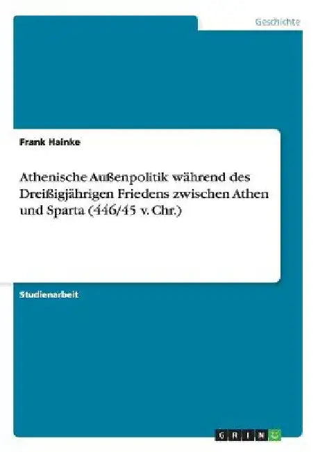 Athenische Außenpolitik während des Dreißigjährigen Friedens zwischen Athen und Sparta (446/45 v. Chr.) by Hainke, Frank