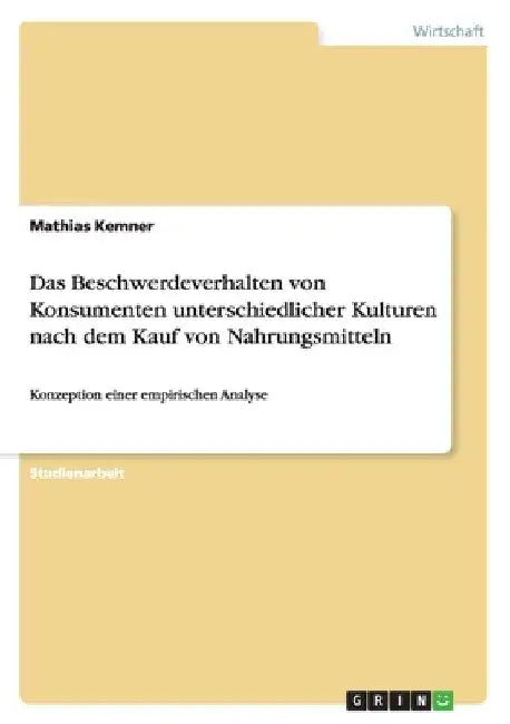Das Beschwerdeverhalten von Konsumenten unterschiedlicher Kulturen nach dem Kauf von Nahrungsmitteln: Konzeption einer empirischen Analyse by Kemner, Mathias