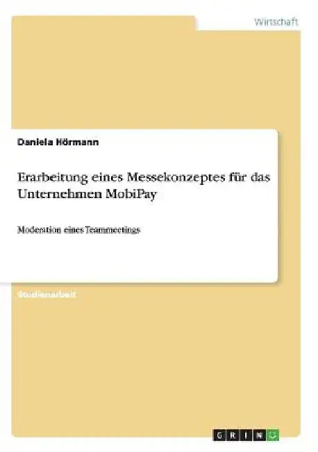 Erarbeitung eines Messekonzeptes für das Unternehmen MobiPay: Moderation eines Teammeetings by Hörmann, Daniela