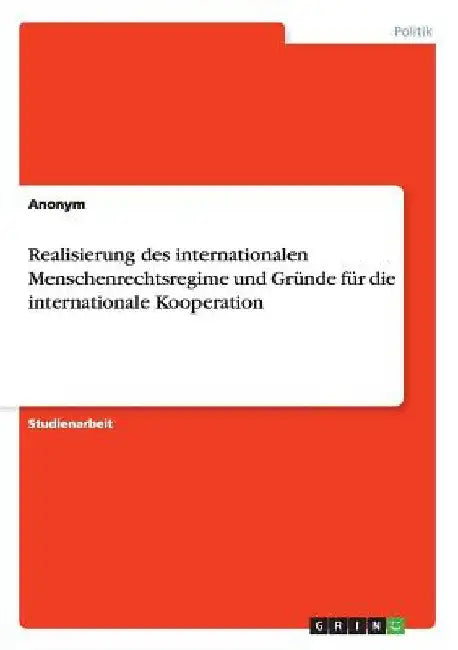 Realisierung des internationalen Menschenrechtsregime und Gründe für die internationale Kooperation by Anonym