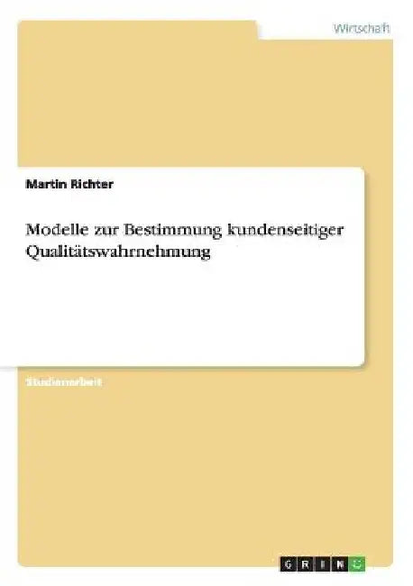 Modelle zur Bestimmung kundenseitiger Qualitätswahrnehmung by Richter, Martin