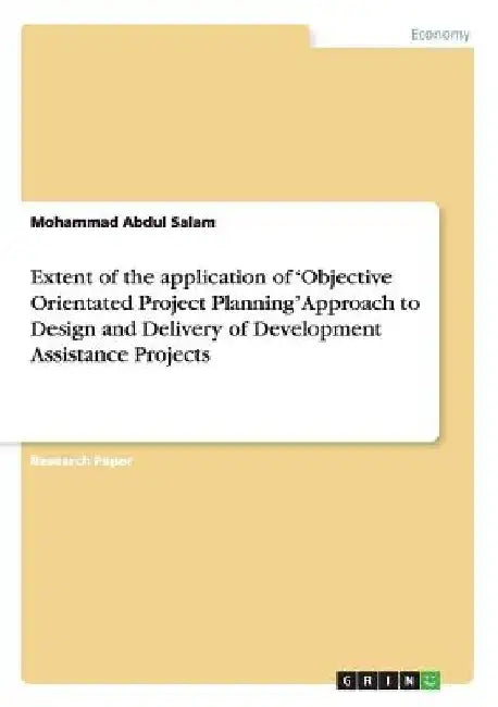 Extent of the application of 'Objective Orientated Project Planning' Approach to Design and Delivery of Development Assistance Projects by Mohammad Abdul Salam