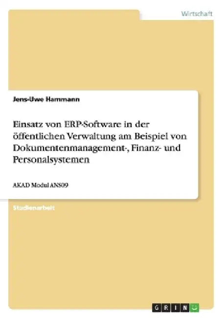 Einsatz von ERP-Software in der öffentlichen Verwaltung am Beispiel von Dokumentenmanagement-, Finanz- und Personalsystemen: AKAD Modul ANS09 by Hammann, Jens-Uwe