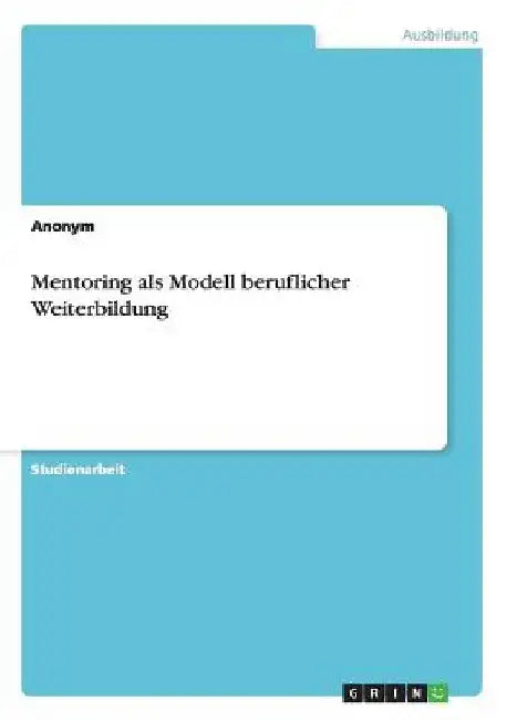 Mentoring als Modell beruflicher Weiterbildung by Anonym