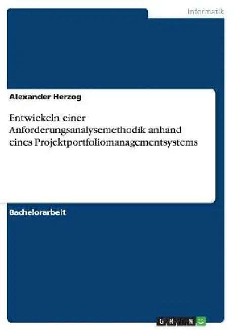 Entwickeln einer Anforderungsanalysemethodik anhand eines Projektportfoliomanagementsystems by Herzog, Alexander