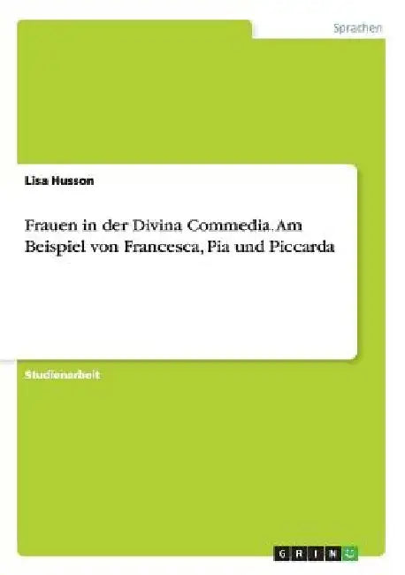 Frauen in der Divina Commedia. Am Beispiel von Francesca, Pia und Piccarda by Husson, Lisa