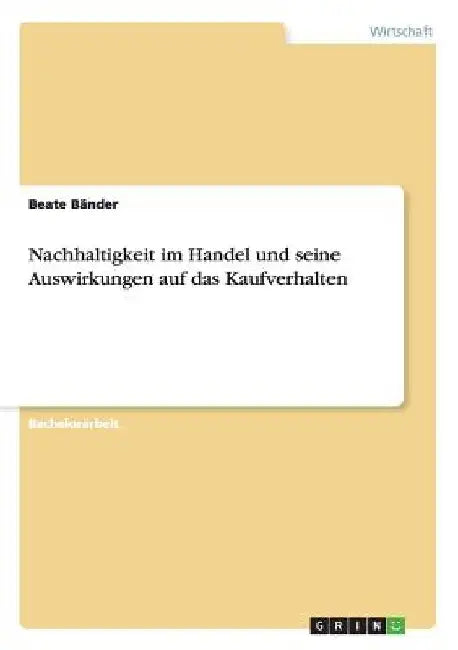 Nachhaltigkeit im Handel und seine Auswirkungen auf das Kaufverhalten by Bänder, Beate
