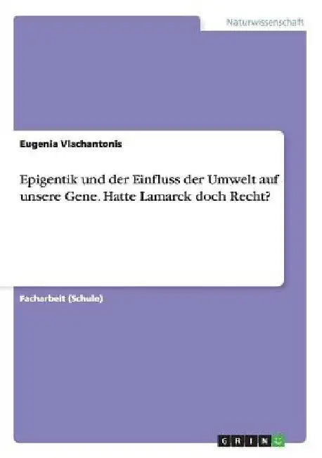 Epigentik und der Einfluss der Umwelt auf unsere Gene. Hatte Lamarck doch Recht? by Vlachantonis, Eugenia