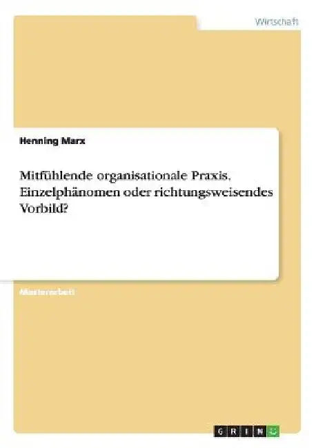 Mitfühlende organisationale Praxis. Einzelphänomen oder richtungsweisendes Vorbild? by Marx, Henning