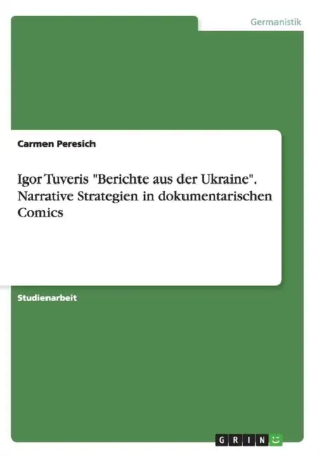 Igor Tuveris "Berichte aus der Ukraine". Narrative Strategien in dokumentarischen Comics by Carmen Peresich