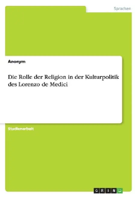 Die Rolle der Religion in der Kulturpolitik des Lorenzo de Medici by Anonymous
