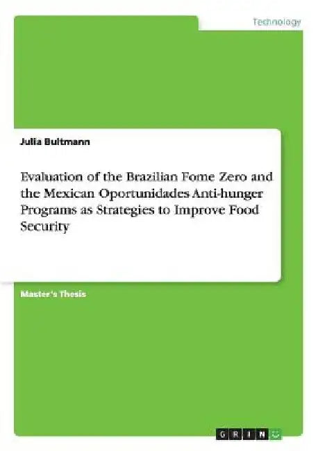 Evaluation of the Brazilian Fome Zero and the Mexican Oportunidades Anti-hunger Programs as Strategies to Improve Food Security by Julia Bultmann