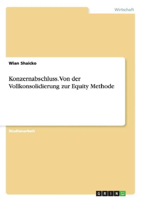 Konzernabschluss. Von der Vollkonsolidierung zur Equity Methode by Anonymous