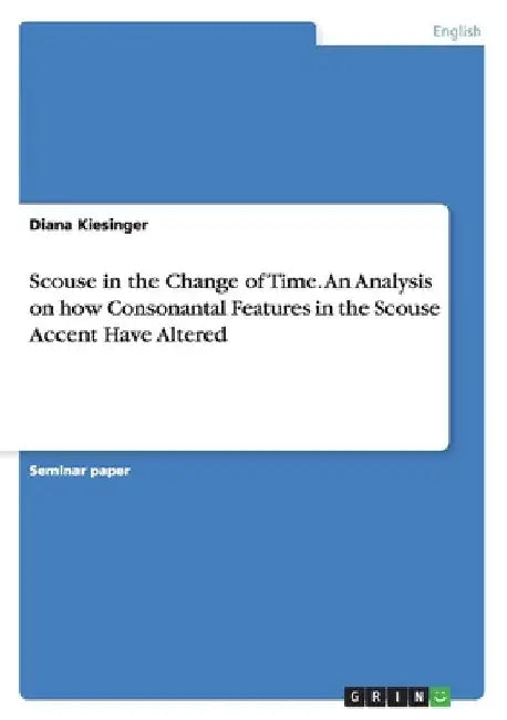 Scouse in the Change of Time. An Analysis on how Consonantal Features in the Scouse Accent Have Altered by Diana Kiesinger