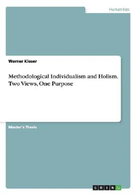 Methodological Individualism and Holism. Two Views, One Purpose by Werner Kieser