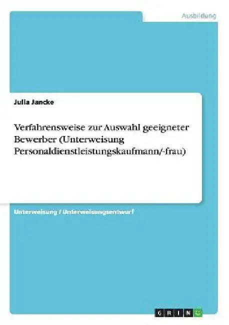 Verfahrensweise zur Auswahl geeigneter Bewerber (Unterweisung Personaldienstleistungskaufmann/-frau) by Jancke, Julia