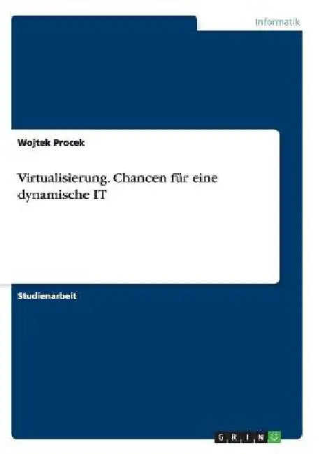 Virtualisierung. Chancen für eine dynamische IT by Procek, Wojtek