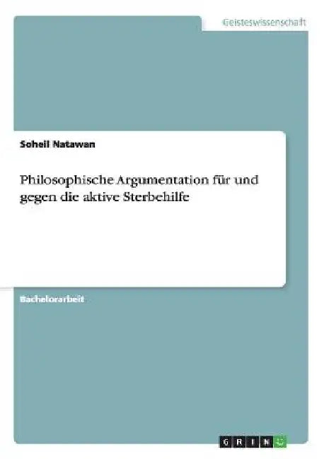 Philosophische Argumentation für und gegen die aktive Sterbehilfe by Natawan, Soheil