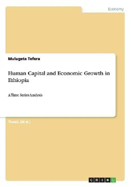 Human Capital and Economic Growth in Ethiopia: A Time Series Analysis by Mulugeta Tefera