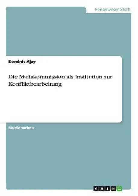 Die Mafiakommission als Institution zur Konfliktbearbeitung by Ajay, Dominic