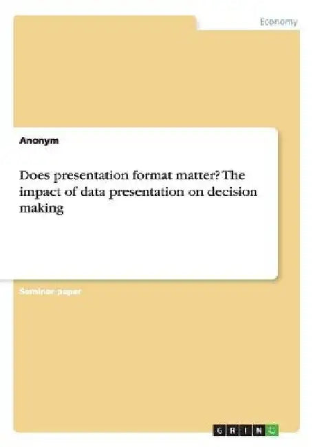 Does presentation format matter? The impact of data presentation on decision making by Anonym