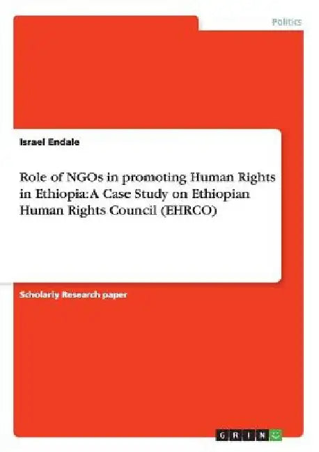 Role of NGOs in promoting Human Rights in Ethiopia: A Case Study on Ethiopian Human Rights Council (EHRCO) by Israel Endale