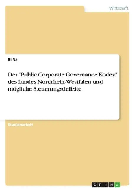 Der "Public Corporate Governance Kodex" des Landes Nordrhein-Westfalen und mögliche Steuerungsdefizite by Sa, Ri