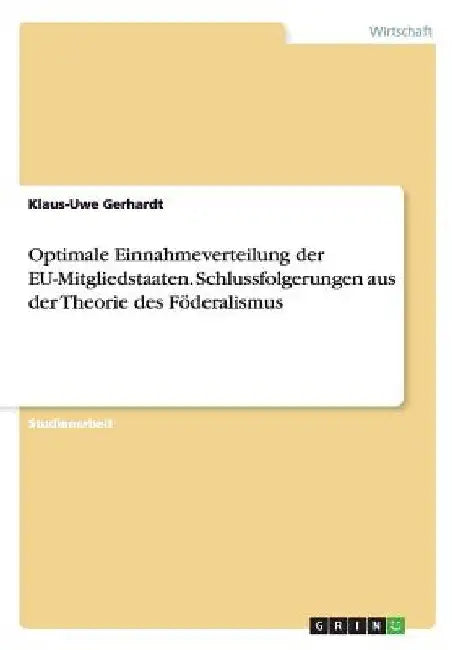 Optimale Einnahmeverteilung der EU-Mitgliedstaaten. Schlussfolgerungen aus der Theorie des Föderalismus by Gerhardt, Klaus-Uwe