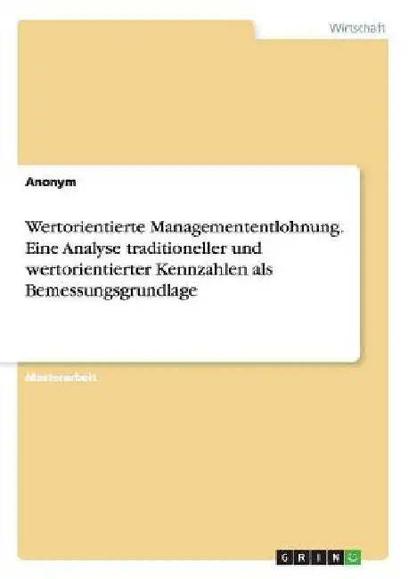 Wertorientierte Managemententlohnung. Eine Analyse traditioneller und wertorientierter Kennzahlen als Bemessungsgrundlage by Anonym