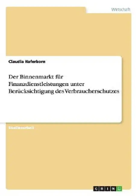 Der Binnenmarkt für Finanzdienstleistungen unter Berücksichtigung des Verbraucherschutzes by Haferkorn, Claudia