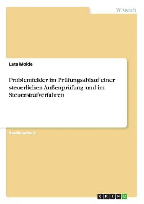 Problemfelder im Prüfungsablauf einer steuerlichen Außenprüfung und im Steuerstrafverfahren by Molde, Lara