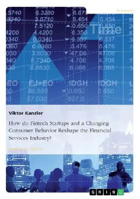 How do Fintech Startups and a Changing Consumer Behavior Reshape the Financial Services Industry? by Viktor Kanzler
