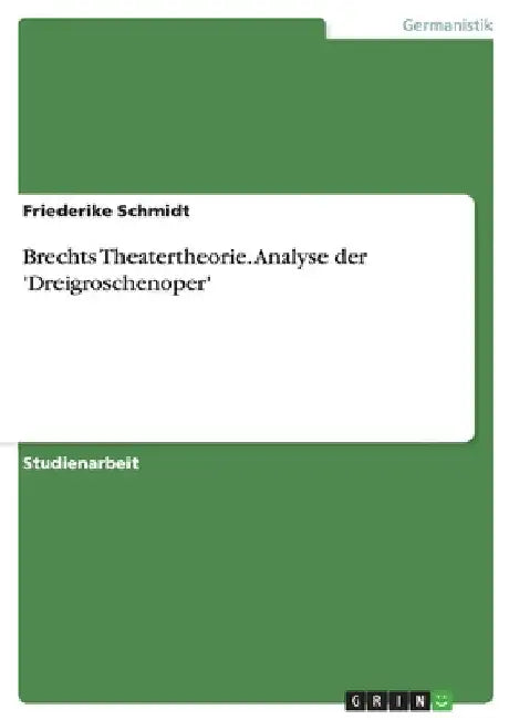 Brechts Theatertheorie. Analyse der 'Dreigroschenoper' by Schmidt, Friederike