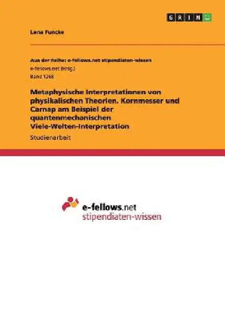 Metaphysische Interpretationen von physikalischen Theorien. Kornmesser und Carnap am Beispiel der quantenmechanischen Viele-Welten-Interpretation by Funcke, Lena