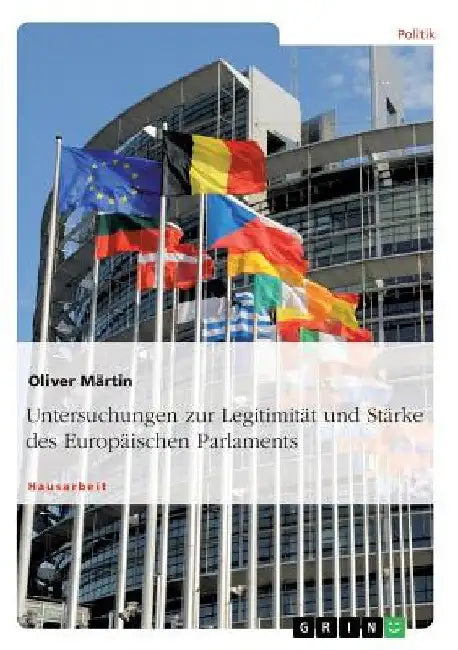 Untersuchungen zur Legitimität und Stärke des Europäischen Parlaments by Märtin, Oliver
