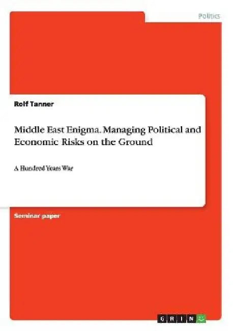 Middle East Enigma. Managing Political and Economic Risks on the Ground: A Hundred Years War by Rolf Tanner