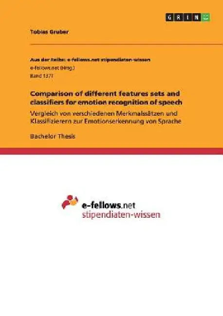 Comparison of different features sets and classifiers for emotion recognition of speech: Vergleich von verschiedenen Merkmalssätzen und Klassifizierer by Tobias Gruber