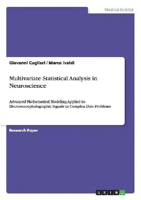 Multivariate Statistical Analysis in Neuroscience: Advanced Mathematical Modeling Applied to Electroencephalographic Signals in Complex Data Problems by Marco Ivaldi