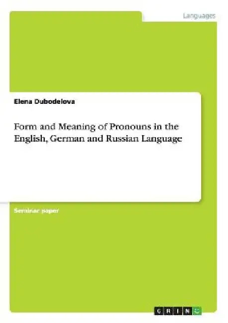Form and Meaning of Pronouns in the English, German and Russian Language by Elena Dubodelova