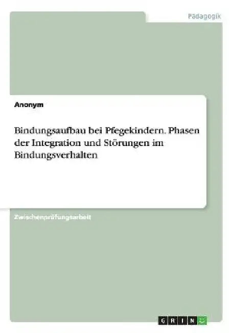Bindungsaufbau bei Pflegekindern. Phasen der Integration und Störungen im Bindungsverhalten by Anonymous
