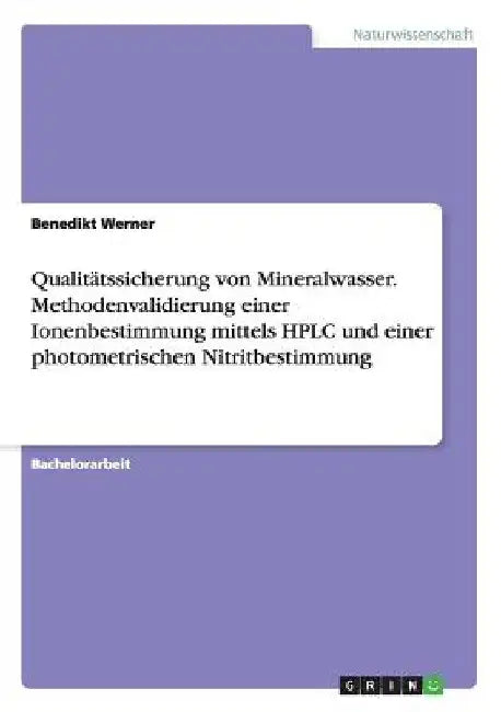 Qualitätssicherung von Mineralwasser. Methodenvalidierung einer Ionenbestimmung mittels HPLC und einer photometrischen Nitritbestimmung by Werner, Benedikt