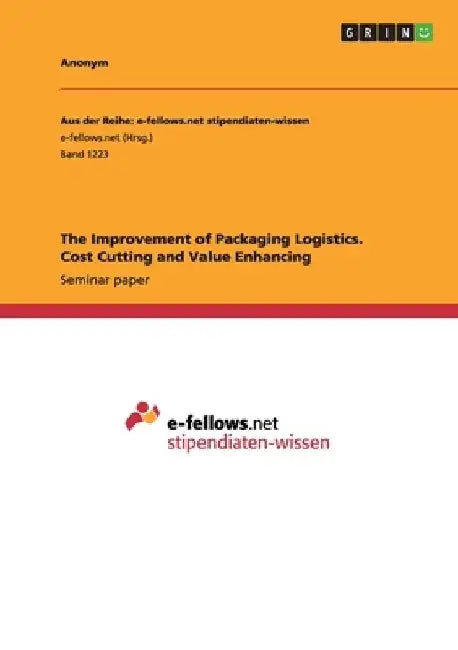 The Improvement of Packaging Logistics. Cost Cutting and Value Enhancing by Anonym
